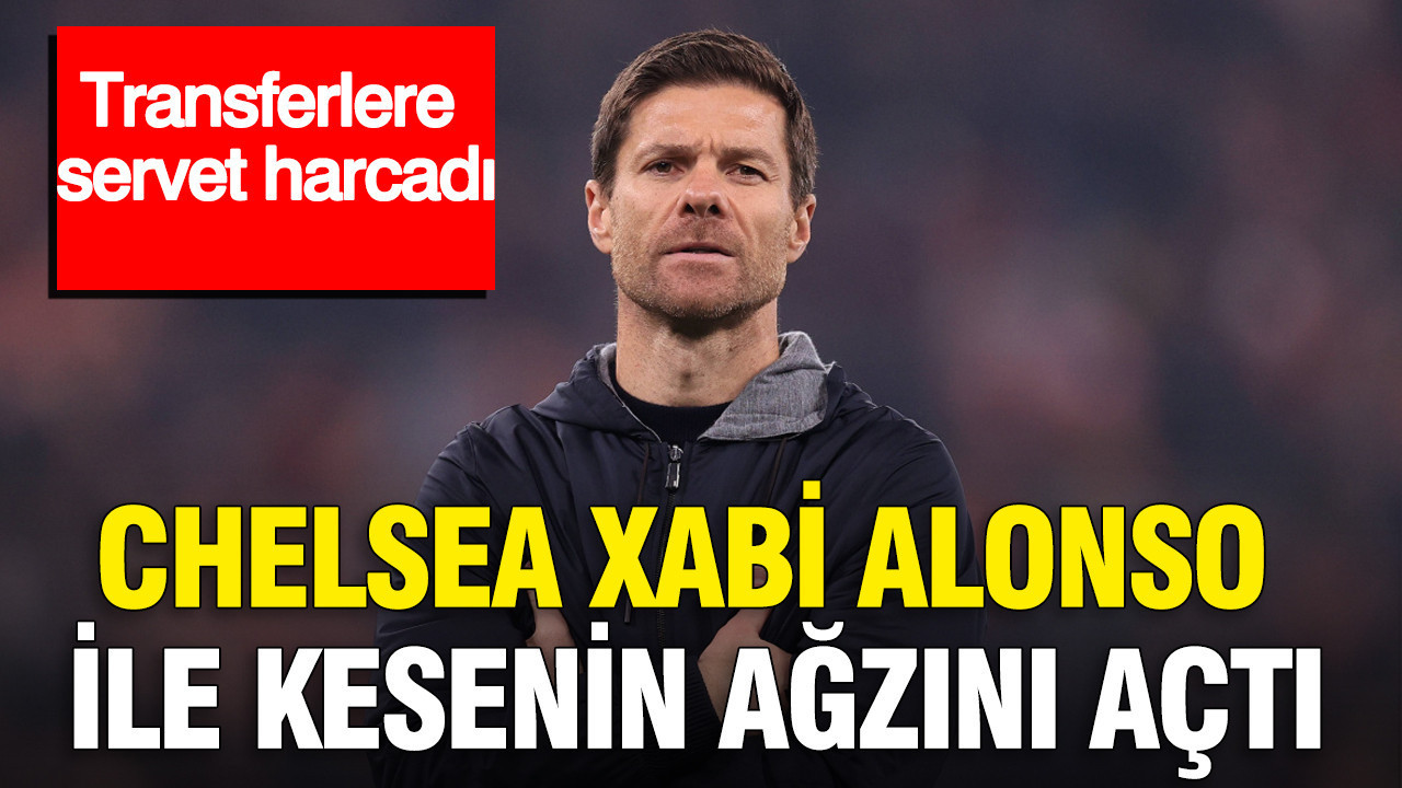 Chelsea, Xabi Alonso ile kesenin ağzını açtı: Transferlere servet harcadı