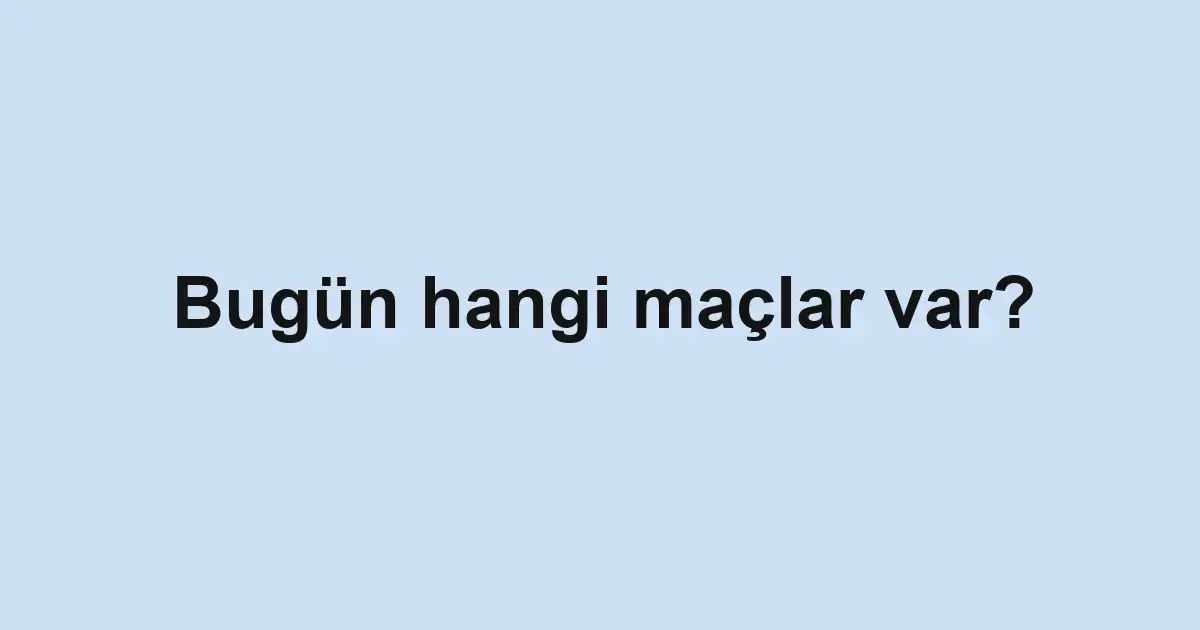 Bugün hangi maçlar var?